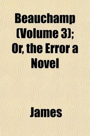 Beauchamp (Volume 3); Or, the Error a Novel
