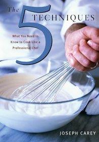 The Techniques: What You Need to Know to Cook Like a Professional Chef
