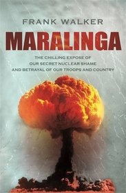 Maralinga: The Chilling Expose of Our Secret Nuclear Shame and Betrayal of Our Troops and Country