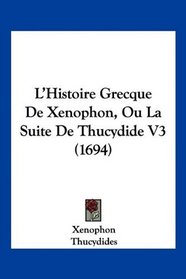 L'Histoire Grecque De Xenophon, Ou La Suite De Thucydide V3 (1694) (French Edition)