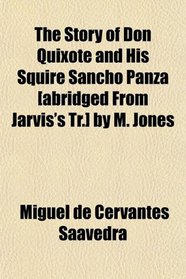 The Story of Don Quixote and His Squire Sancho Panza [abridged From Jarvis's Tr.] by M. Jones