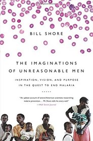 The Imaginations of Unreasonable Men: Inspiration, Vision, and Purpose in the Quest to End Malaria
