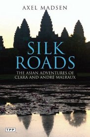 Silk Roads: The Asian Adventures of Clara and Andr Malraux