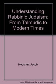 Understanding Rabbinic Judaism: From Talmudic to Modern Times