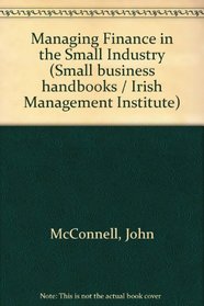 Managing Finance in the Small Industry (Small business handbooks / Irish Management Institute)