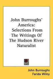 John Burroughs' America: Selections From The Writings Of The Hudson River Naturalist