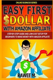 Easy First $Dollar With Amazon Affiliate: Step-By-Step Guide and  Low-Cost Setup for Beginners  to Make Money with  Amazon Affiliate. (Online Business Series)