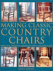 Making Classic Country Chairs: Practical Projects Complete With Detailed Plans