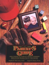 The Parent's Guide: Solutions to Today's Most Common Behavior Problems in the Home