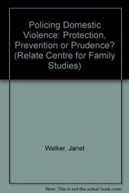 Policing Domestic Violence: Protection, Prevention or Prudence? (Relate Centre for Family Studies)
