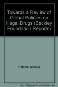 Towards a Review of Global Policies on Illegal Drugs (Beckley Foundation Reports)