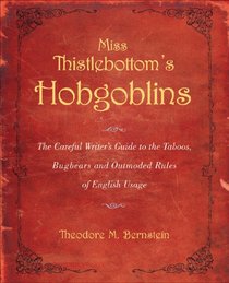 Miss Thistlebottom's Hobgoblins: The Careful Writer's Guide to the Taboos, Bugbears, and Outmoded Rules of English Usage
