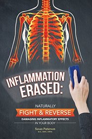 Inflammation Erased: Naturally Fight and Reverse Damaging Inflammatory Effects in Your Body