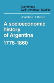 A Socioeconomic History of Argentina, 1776-1860 (Cambridge Latin American Studies)