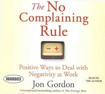 The No Complaining Rule: Positive Ways to Deal with Negativity at Work