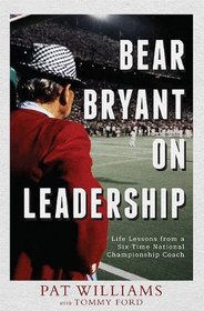 Bear Bryant On Leadership: Life Lessons from a Six-Time National Championship Coach
