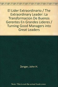 El Lider Extraordinario / The Extraordinary Leader: La Transformacion De Buenos Gerentes En Grandes Lideres / Turning Good Managers into Great Leaders