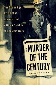 The Murder of the Century: The Gilded Age Crime That Scandalized a City & Sparked the Tabloid Wars