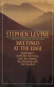Meetings at the Edge : Dialogues with the Grieving and the Dying, the Healing and the Healed