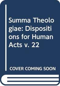 Summa Theologiae: Dispositions for Human Acts v. 22 (Latin and English Edition)