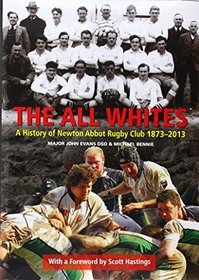 The All Whites: A History of Newton Abbot Rugby Club 1873-2013