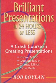 Brilliant Presentations in 24 Hours or Less. A Crash Course in Creating Presentations. Inspire Action. Generate Buy-in. Change Minds. Close Deals