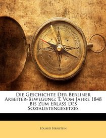 Die Geschichte Der Berliner Arbeiter-Bewegung: T. Vom Jahre 1848 Bis Zum Erlass Des Sozialistengesetzes (German Edition)