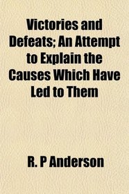 Victories and Defeats; An Attempt to Explain the Causes Which Have Led to Them