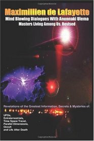 Mind Blowing Dialogues With Anunnaki Ulema Masters Living Among Us. Revised: Revelations of the Greatest Information, Secrets & Mysteries of UFOs, Extraterrestrials, ... Dimensions, Occult and Life After Death