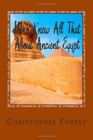 Who Knew All That About Ancient Egypt: 101 Facts About Ancient Egypt (Volume 1)