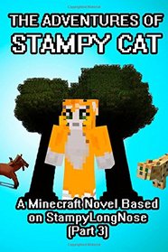 The Adventures of Stampy Cat: A Minecraft Novel Based on StampyLongNose (Part 3)
