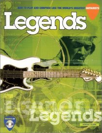 Legends: How to Play and Compose Like the World's Greatest Guitarists (Techniques Series)