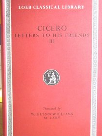 Letters to His Friends: Bks.XIII-XVI v. 3 (Loeb Classical Library)