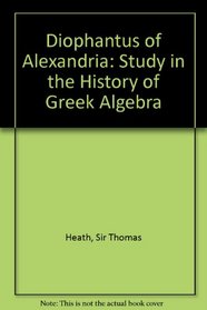 Diophantus of Alexandria: Study in the History of Greek Algebra