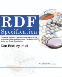 Rdf Specifications: Containing Resource Description Framework Rdf Schema and Resource Description Framework  Rdf Model and Syntax Specification