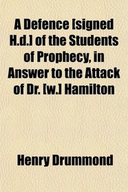 A Defence [signed H.d.] of the Students of Prophecy, in Answer to the Attack of Dr. [w.] Hamilton