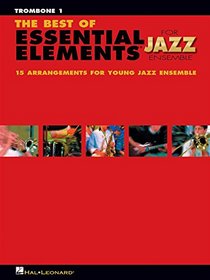 The Best of Essential Elements for Jazz Ensemble: 15 Selections from the Essential Elements for Jazz Ensemble Series - TROMBONE 1 (Essential Elements Jazz Ensemb)