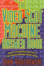 The Video Slot Machine Answer Book: How to Get the Most Fun Out of the Fastest-Growing Casino Game