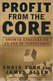 Profit From the Core : Growth Strategy in an Era of Turbulence