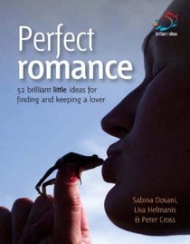 Perfect Romance: 52 Brilliant Little Ideas for Finding and Keeping a Lover