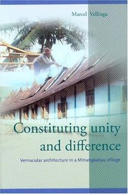 Constituting Unity And Difference: Vernacular Architecture In A Minangkabau Village (Leiden Series on Indonesian Architecture)