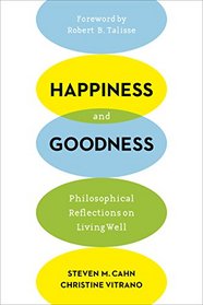 Happiness and Goodness: Philosophical Reflections on Living Well