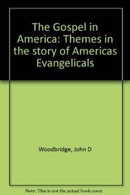 The Gospel in America: Themes in the story of America's evangelicals