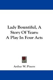 Lady Bountiful, A Story Of Years: A Play In Four Acts