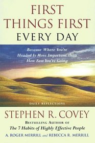 First Things First Every Day : Daily Reflections- Because Where You're Headed Is More Important Than How Fast You Get There