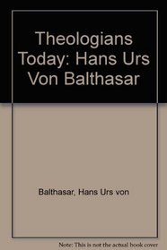 Theologians Today: Hans Urs Von Balthasar (Theologians today: a series selected and edited by Martin Redfern)