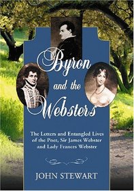 Byron and the Websters: The Letters and Entangled Lives of the Poet, Sir James Webster and Lady Frances Webster