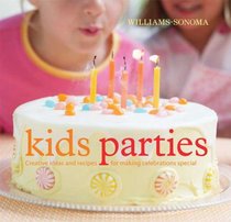 Williams-Sonoma Kid's Parties: Creative ideas and recipes for making celebrations special