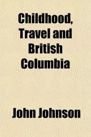 Childhood, Travel and British Columbia