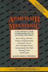 The Armchair Mechanic: A Non-Mechanic's Guide to Understanding You Car and Getting Good Repairs